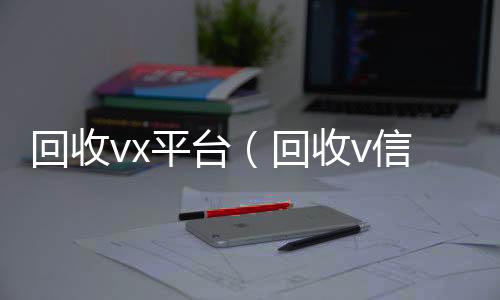 回收vx诚信收微信秒结平台（回收v信）
